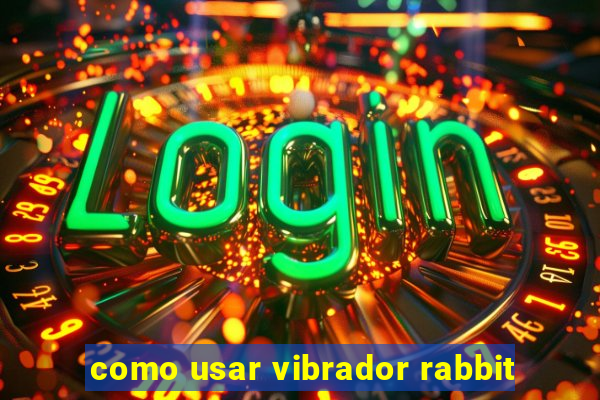 como usar vibrador rabbit